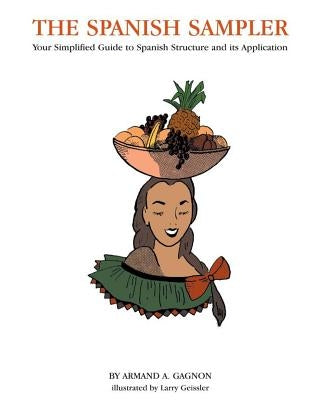 The Spanish Sampler: Your Simplified Guide to Spanish Structure and its Application by Geissler, Larry