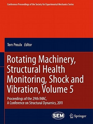 Rotating Machinery, Structural Health Monitoring, Shock and Vibration, Volume 5: Proceedings of the 29th Imac, a Conference on Structural Dynamics, 20 by Proulx, Tom