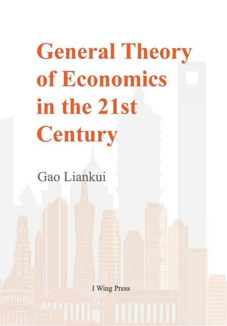 General Theory of Economics in the 21st Century (Hard Cover) by Liankui, Gao