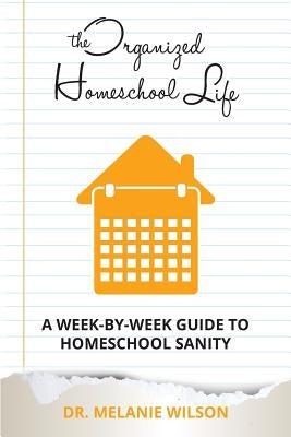 The Organized Homeschool Life: A Week-By-Week Guide to Homeschool Sanity by Martin, Melinda