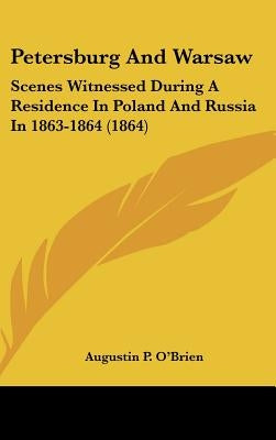 Petersburg And Warsaw: Scenes Witnessed During A Residence In Poland And Russia In 1863-1864 (1864) by O'Brien, Augustin P.