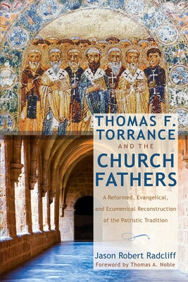Thomas F. Torrance and the Church Fathers by Radcliff, Jason Robert