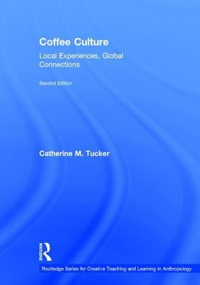 Coffee Culture: Local Experiences, Global Connections by Tucker, Catherine M.