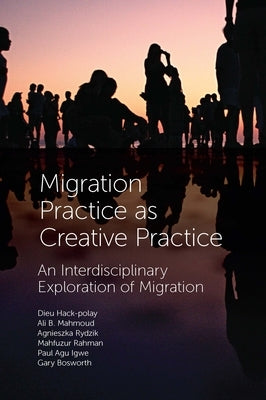 Migration Practice as Creative Practice: An Interdisciplinary Exploration of Migration by Hack-Polay, Dieu
