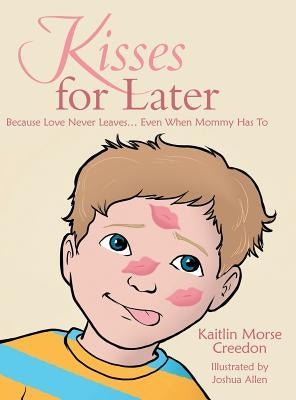 Kisses for Later: Because Love Never Leaves... Even When Mommy Has To by Morse Creedon, Kaitlin