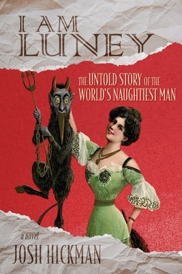 I Am Luney: The Untold Story Of The World's Naughtiest Man: An Unauthorized Novel by Hickman, Josh