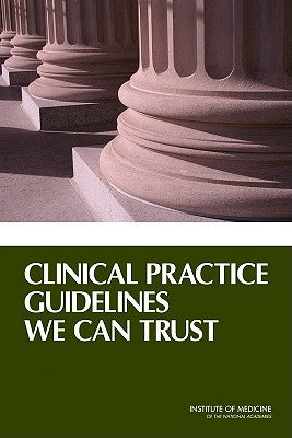 Clinical Practice Guidelines We Can Trust by Institute of Medicine