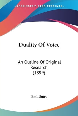 Duality Of Voice: An Outline Of Original Research (1899) by Sutro, Emil