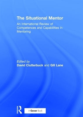 The Situational Mentor: An International Review of Competences and Capabilities in Mentoring by Lane, Gill