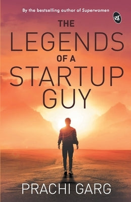 The Legends of a Startup Guy by Garg, Prachi