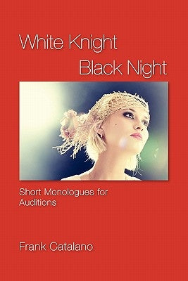 White Knight Black Night: Short Monologues for Auditions by Catalano, Frank