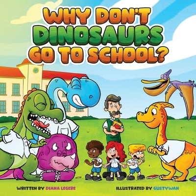 Why Don't Dinosaurs Go to School? by Legere, Diana