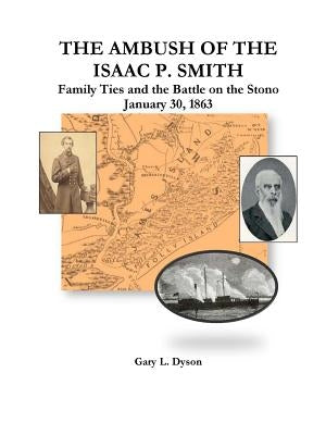 The Ambush of the Isaac P. Smith, Family Ties and the Battle on the Stono, January 30, 1863 by Dyson, Gary L.