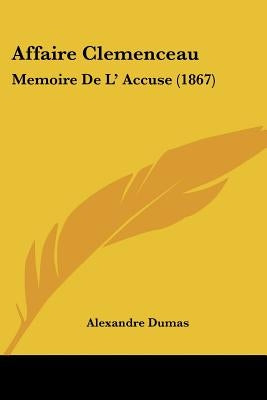 Affaire Clemenceau: Memoire De L' Accuse (1867) by Dumas, Alexandre