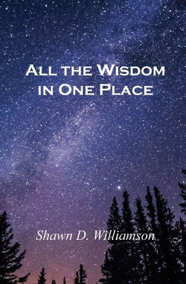 All the Wisdom in One Place by Williamson, Shawn D.