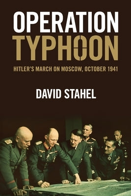 Operation Typhoon: Hitler's March on Moscow, October 1941 by Stahel, David