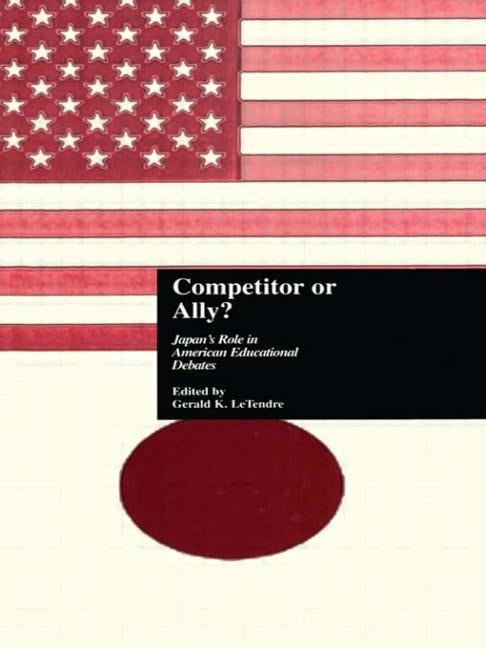 Competitor or Ally?: Japan's Role in American Educational Debates by Letendre, Gerald K.