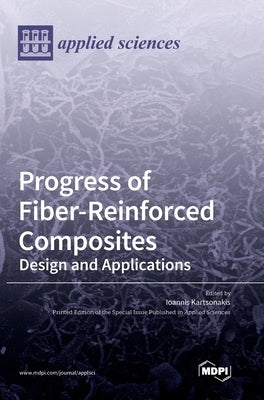 Progress of Fiber-Reinforced Composites: Design and Applications by Kartsonakis, Ioannis