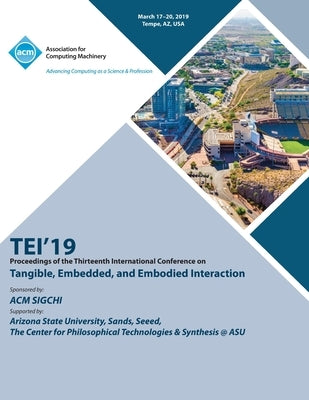 Tei'19: Proceedings of the Thirteenth International Conference on Tangible, Embedded, and Embodied Interaction by Tei'19