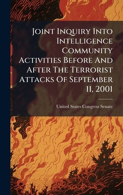 Joint Inquiry Into Intelligence Community Activities Before And After The Terrorist Attacks Of September 11, 2001 by United States Congress Senate