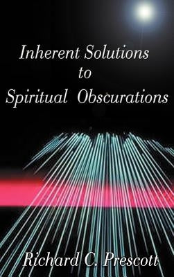 Inherent Solutions to Spiritual Obscurations by Prescott, Richard Chambers