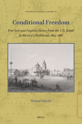 Conditional Freedom: Free Soil and Fugitive Slaves from the U.S. South to Mexico's Northeast, 1803-1861 by Mareite, Thomas