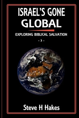 Israel's Gone Global: Exploring Biblical Salvation by Hakes, Steve H.