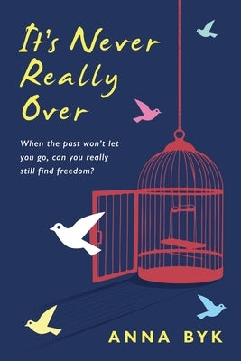 It's Never Really Over: Five women, five stories, five reasons why it's never really over by Byk, Anna
