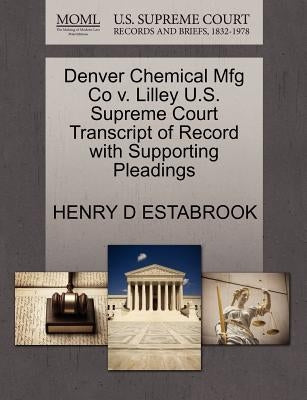 Denver Chemical Mfg Co V. Lilley U.S. Supreme Court Transcript of Record with Supporting Pleadings by Estabrook, Henry D.