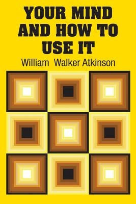 Your Mind and How to Use It by Atkinson, William Walker