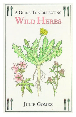 Guide to Collecting Wild Herbs by Gomez, Julie