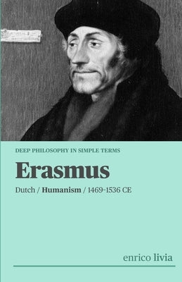 Erasmus of Rotterdam: Complex Philosophy in simple terms by Livia, Enrico