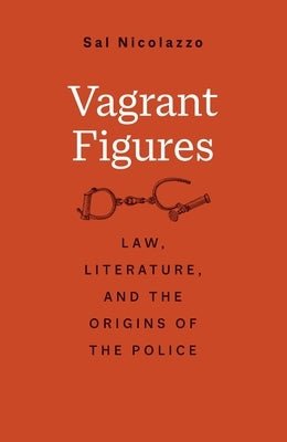 Vagrant Figures: Law, Literature, and the Origins of the Police by Nicolazzo, Sal