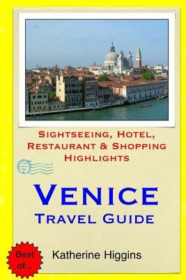 Venice Travel Guide: Sightseeing, Hotel, Restaurant & Shopping Highlights by Higgins, Katherine