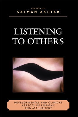 Listening to Others: Developmental and Clinical Aspects of Empathy and Attunement by Akhtar, Salman