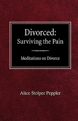 Divorced: Surviving the Pain Mediations on Divorce by Stolper Peppler, Alice