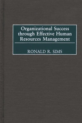 Organizational Success through Effective Human Resources Management by Sims, Ronald