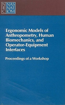 Ergonomic Models of Anthropometry, Human Biomechanics and Operator-Equipment Interfaces: Proceedings of a Workshop by National Research Council