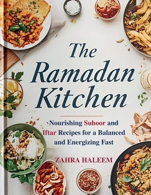The Ramadan Kitchen: Nourishing Suhoor and Iftar Recipes for a Balanced and Energizing Fast by Haleem, Zahra