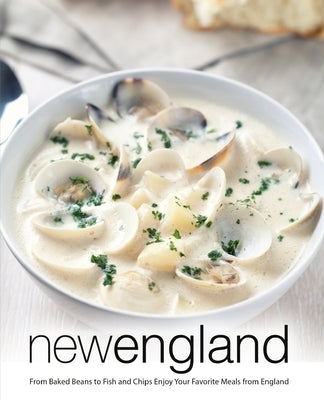 New England: From Baked Beans to Fish and Chips Enjoy Your Favorite Meals from England (2nd Edition) by Press, Booksumo