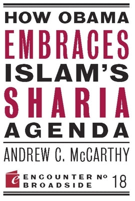 How Obama Embraces Islam's Sharia Agenda: A Creed for the Poor and Disadvantaged by McCarthy, Andrew C.