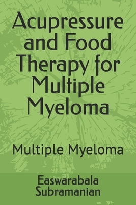 Acupressure and Food Therapy for Multiple Myeloma: Multiple Myeloma by Subramanian, Easwarabala