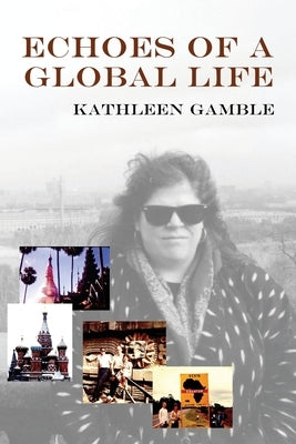 Echoes of A Global Life by Gamble, Kathleen