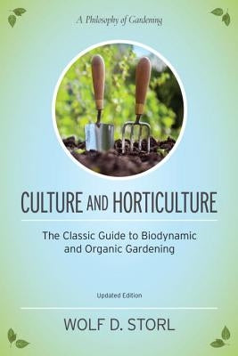 Culture and Horticulture: The Classic Guide to Organic and Biodynamic Gardening by Storl, Wolf D.