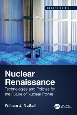 Nuclear Renaissance: Technologies and Policies for the Future of Nuclear Power by Nuttall, William J.