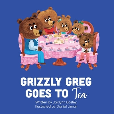 Grizzly Greg Goes to Tea by Bosley, Jaclynn