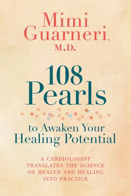 108 Pearls to Awaken Your Healing Potential: A Cardiologist Translates the Science of Health and Healing into Practice by Guarneri, Mimi