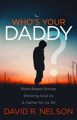 Who's Your Daddy?: Bible-Based Stories Showing God as a Father for Us All by Nelson, David R.