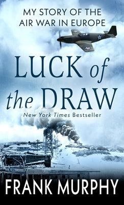 Luck of the Draw: My Story of the Air War in Europe by Murphy, Frank