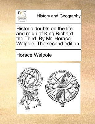 Historic Doubts on the Life and Reign of King Richard the Third. by Mr. Horace Walpole. the Second Edition. by Walpole, Horace